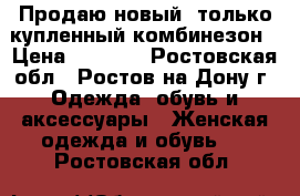 Продаю новый, только купленный комбинезон › Цена ­ 2 700 - Ростовская обл., Ростов-на-Дону г. Одежда, обувь и аксессуары » Женская одежда и обувь   . Ростовская обл.